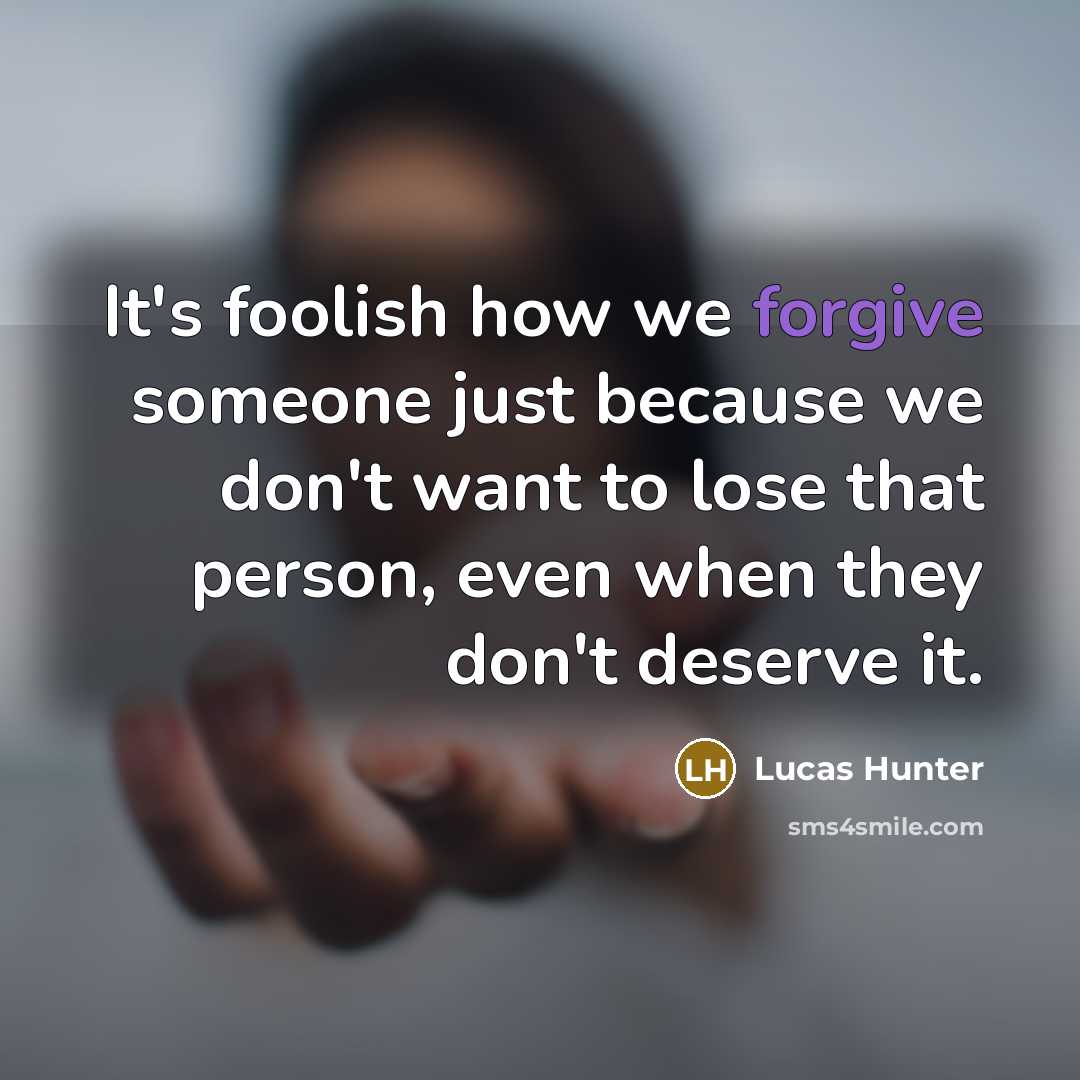 “It's foolish how we forgive someone just because we don't…” quote by Lucas Hunter