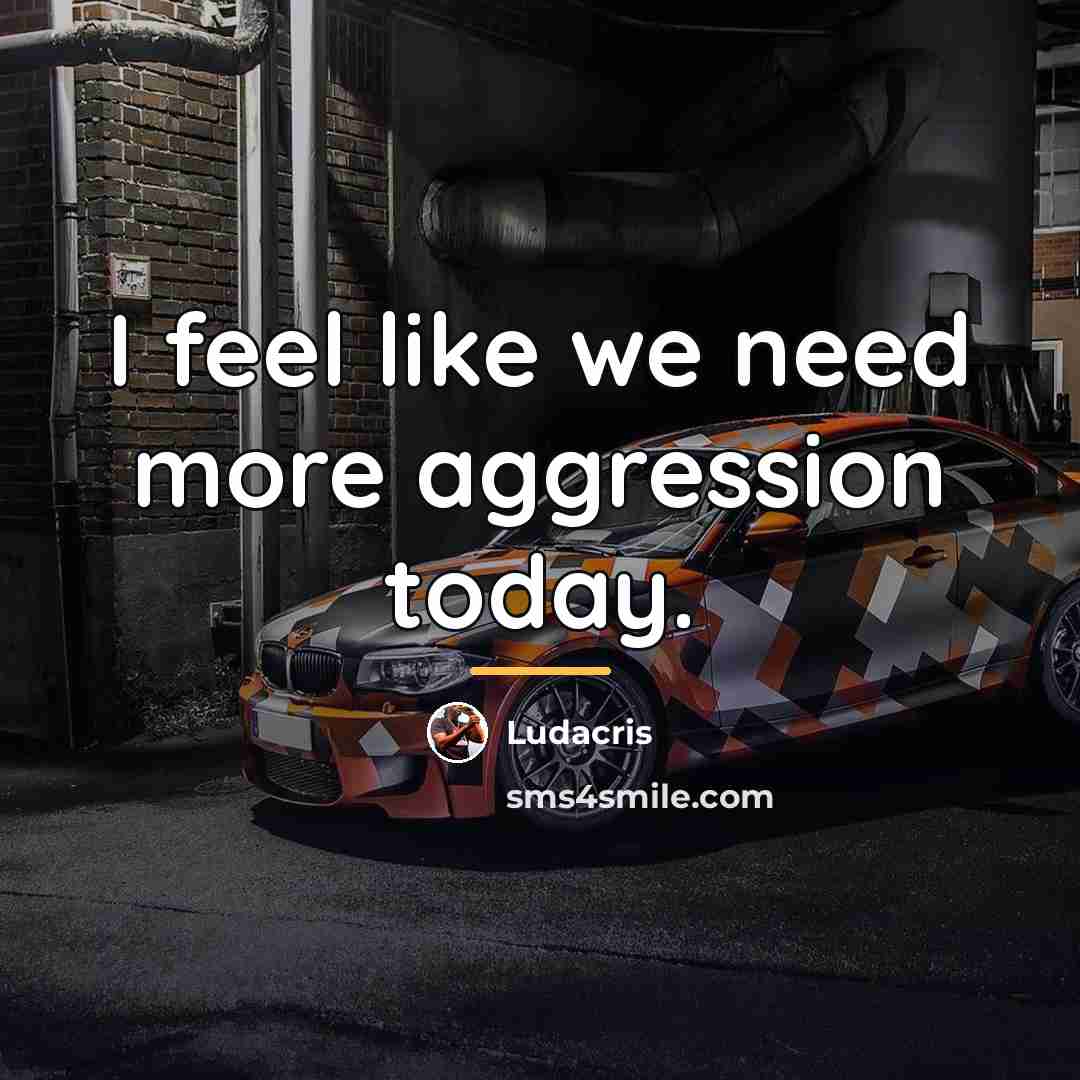 “I feel like we need more aggression today.…” quote by Ludacris
