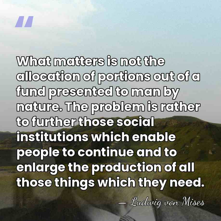 What matters is not the allocation of portions out of a fund&hellip; - Ludwig von Mises