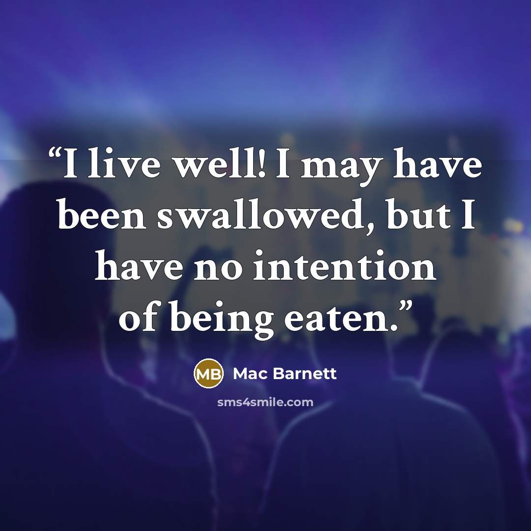 “I live well! I may have been swallowed, but I have no intention of being eaten.” quote by Mac Barnett