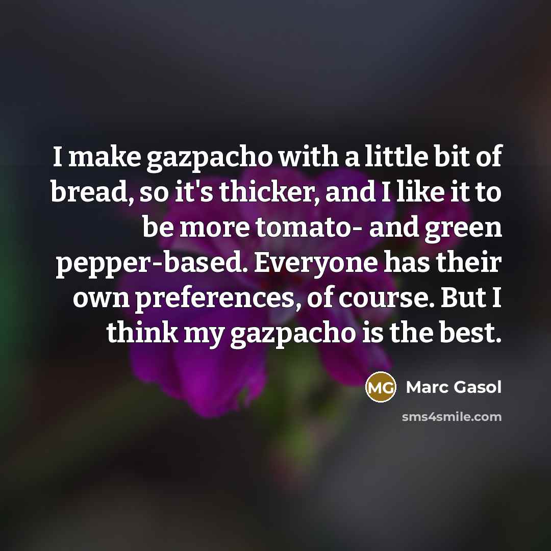 “I make gazpacho with a little bit of bread, so…” quote by Marc Gasol