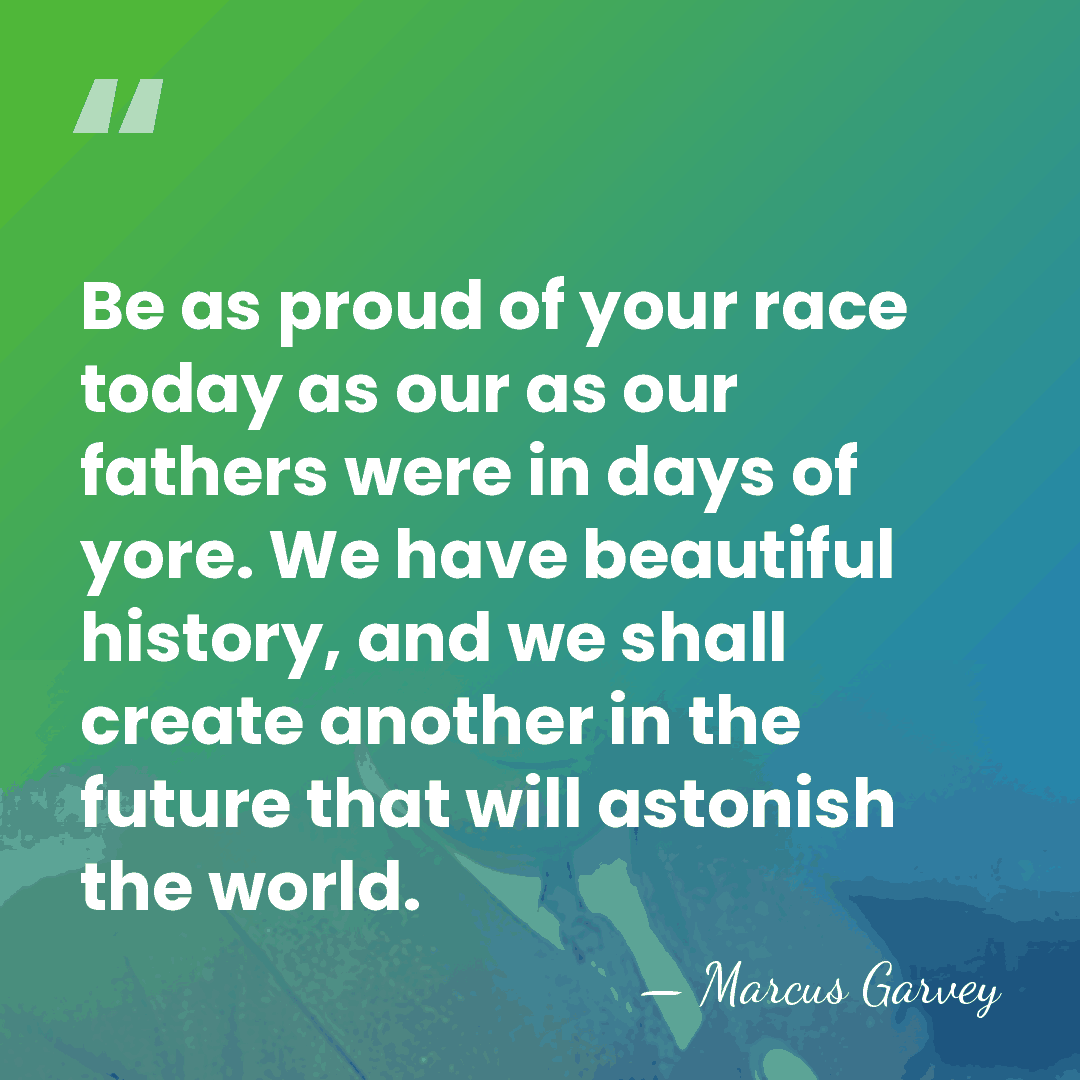 Be as proud of your race today as our as our fathers&hellip; - Marcus Garvey