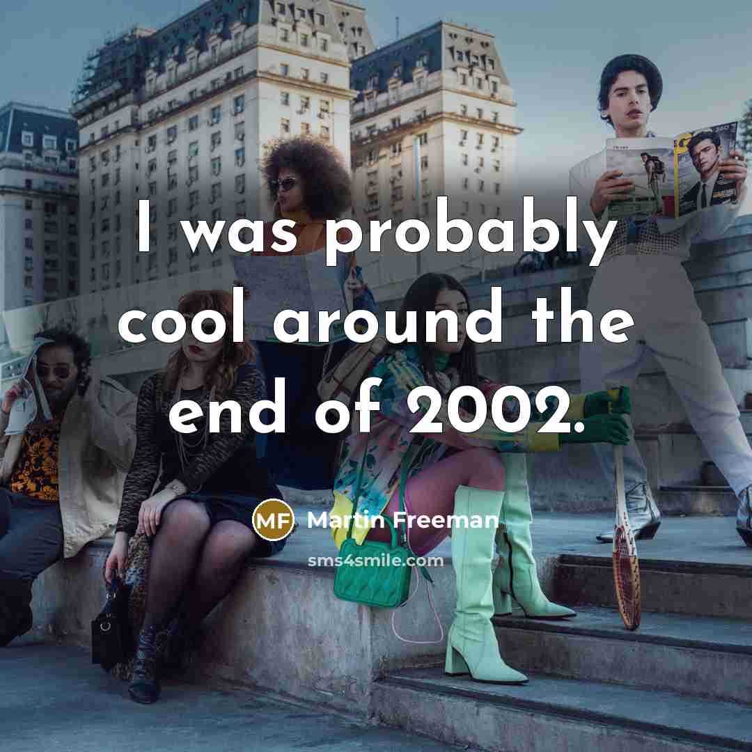 “I was probably cool around the end of 2002.” quote by Martin Freeman