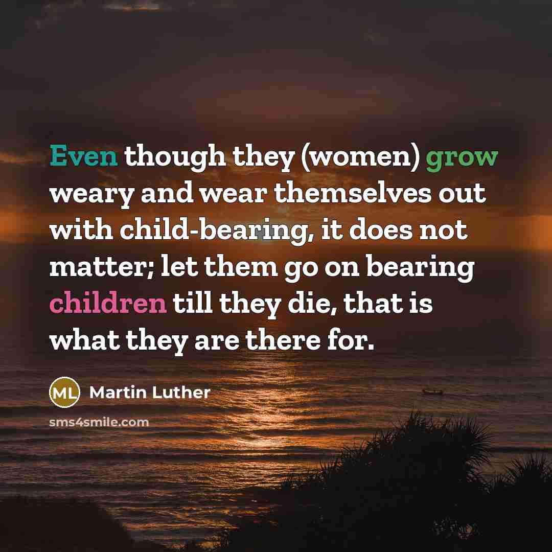 “Even though they (women) grow weary and wear themselves out…” quote by Martin Luther
