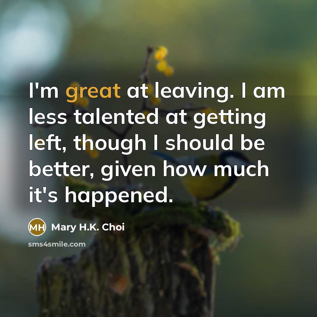 “I'm great at leaving. I am less talented at getting…” quote by Mary H.K. Choi