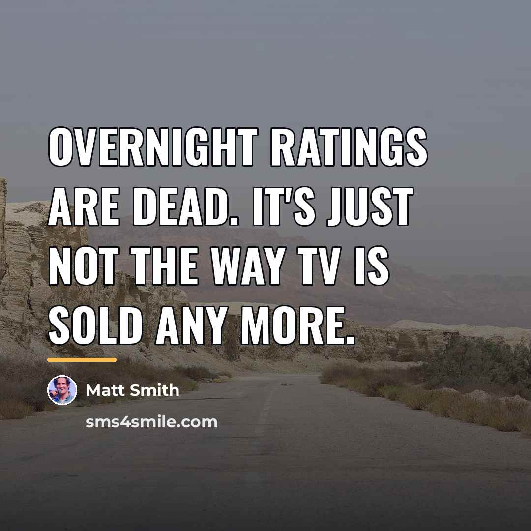 “Overnight ratings are dead. It's just not the way TV…” quote by Matt Smith