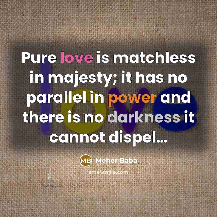 “Pure love is matchless in majesty; it has no parallel…” quote by Meher Baba