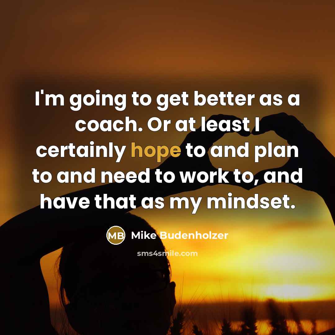 “I'm going to get better as a coach. Or at…” quote by Mike Budenholzer