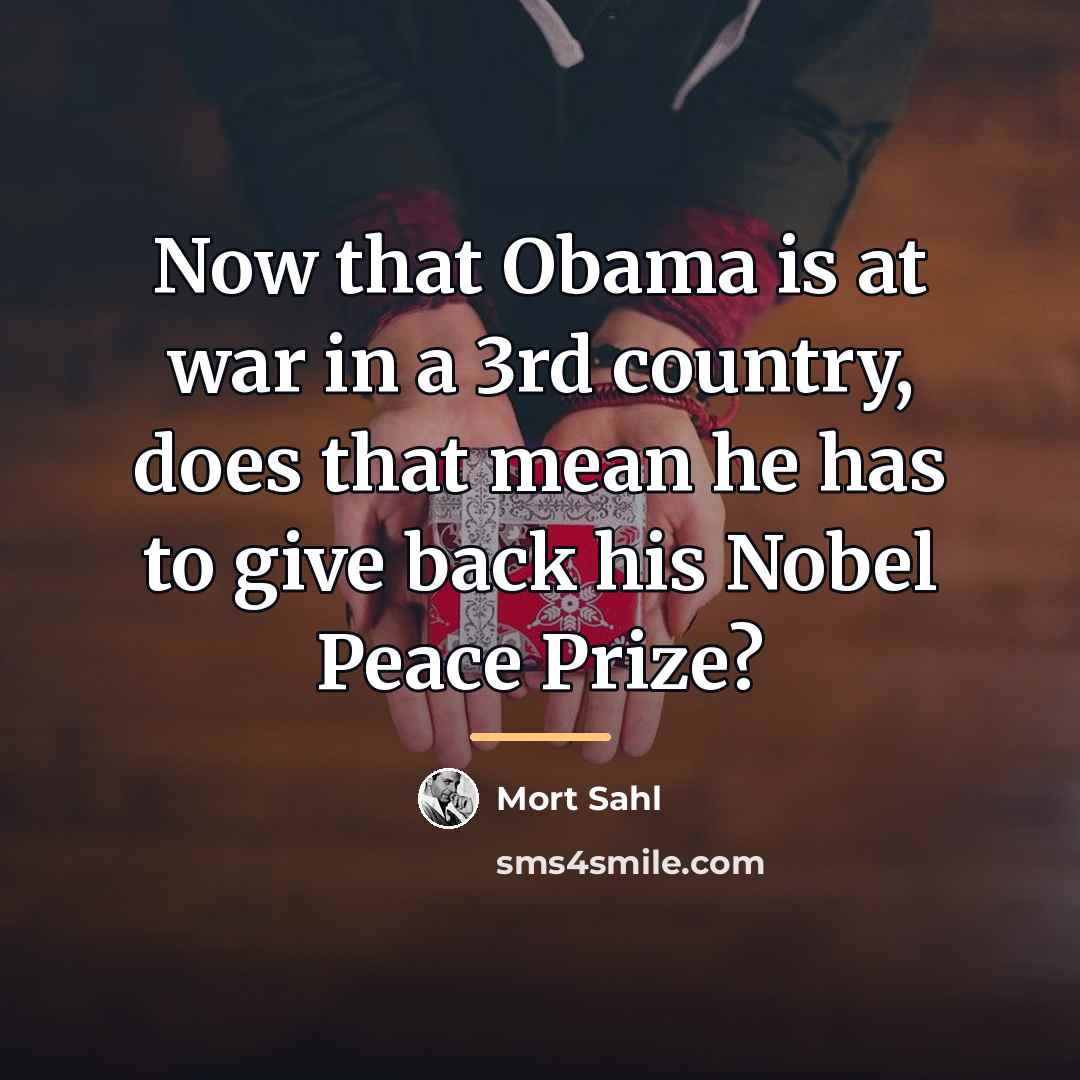 “Now that Obama is at war in a 3rd country,…” quote by Mort Sahl