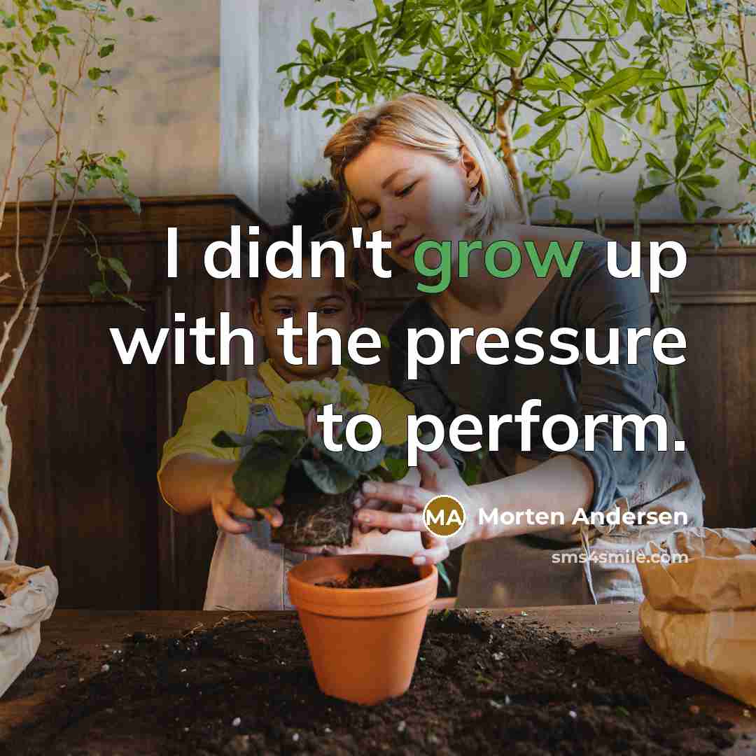 “I didn't grow up with the pressure to perform.…” quote by Morten Andersen
