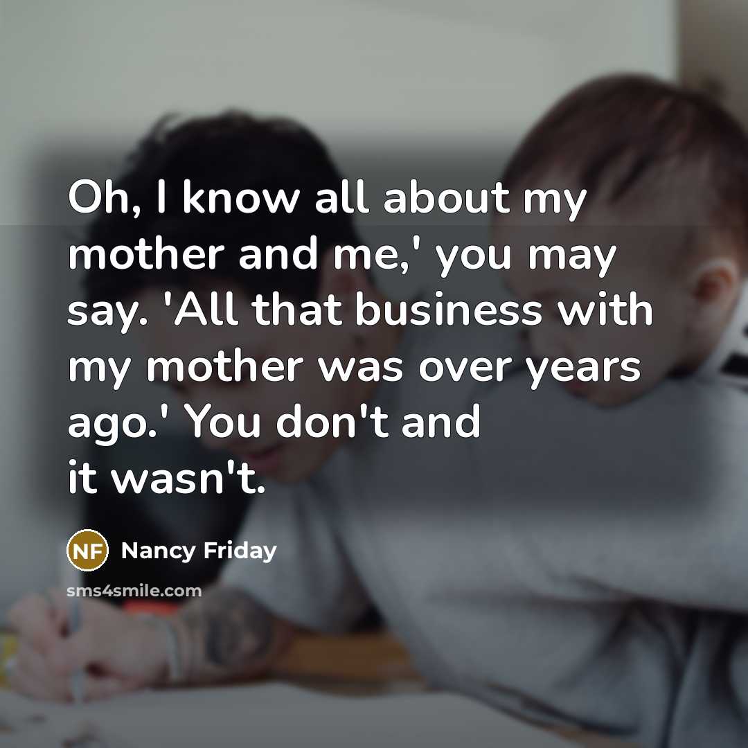 “Oh, I know all about my mother and me,' you…” quote by Nancy Friday
