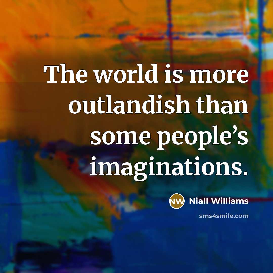 “The world is more outlandish than some people’s imaginations.…” quote by Niall Williams