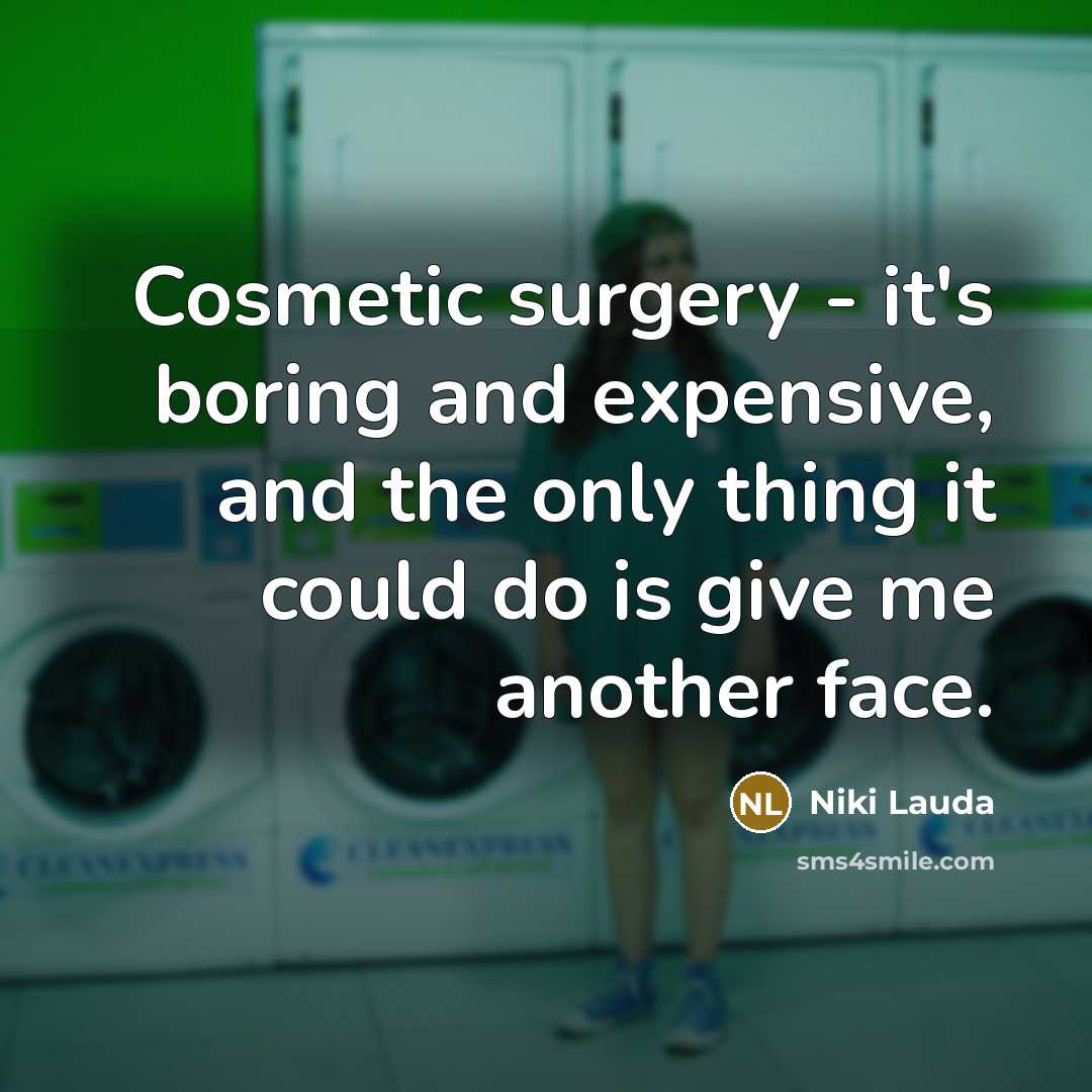 “Cosmetic surgery - it's boring and expensive, and the only…” quote by Niki Lauda