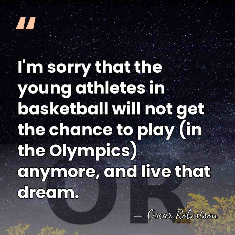 I'm sorry that the young athletes in basketball will not get the&hellip; - Oscar Robertson