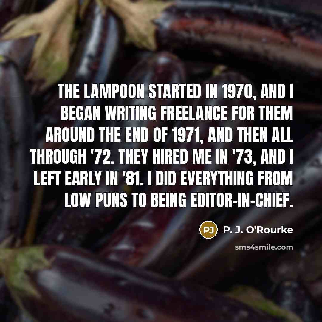 “The Lampoon started in 1970, and I began writing freelance…” quote by P. J. O'Rourke