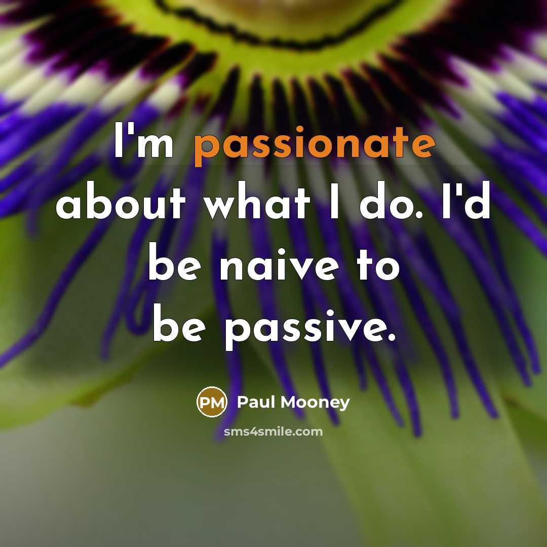 “I'm passionate about what I do. I'd be naive to…” quote by Paul Mooney