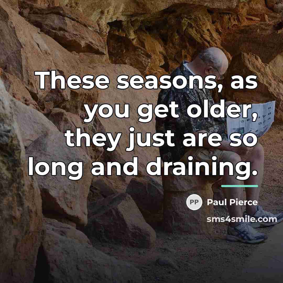 “These seasons, as you get older, they just are so…” quote by Paul Pierce
