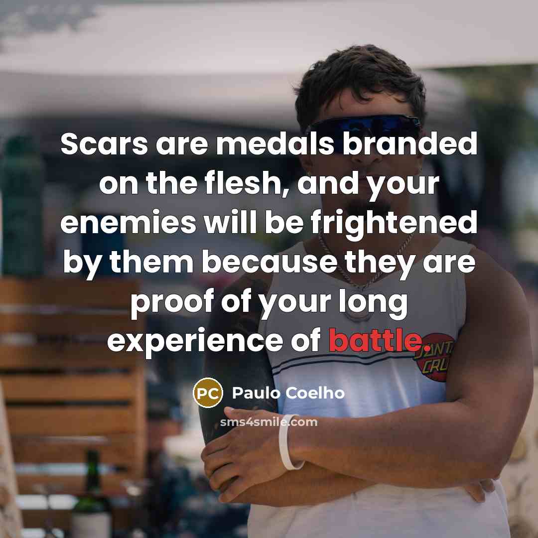 “Scars are medals branded on the flesh, and your enemies…” quote by Paulo Coelho