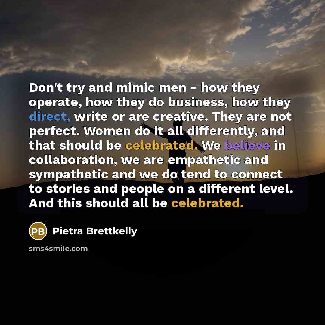 “Don't try and mimic men - how they operate, how…” quote by Pietra Brettkelly