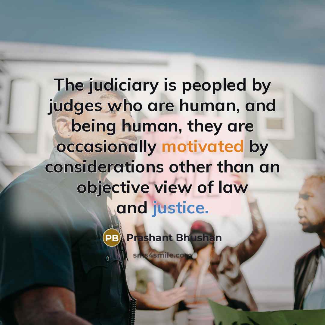 “The judiciary is peopled by judges who are human, and…” quote by Prashant Bhushan