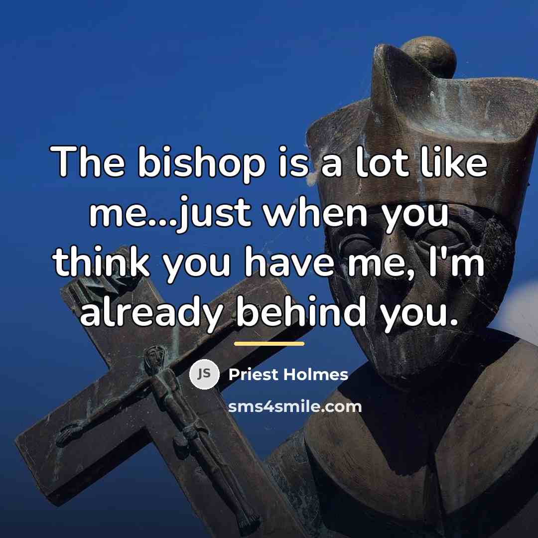 “The bishop is a lot like me...just when you think…” quote by Priest Holmes
