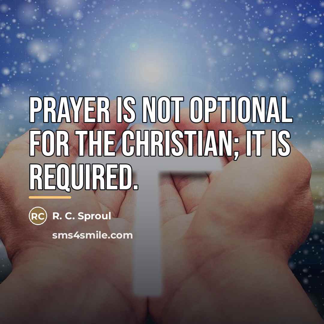 “Prayer is not optional for the Christian; it is required.…” quote by R. C. Sproul