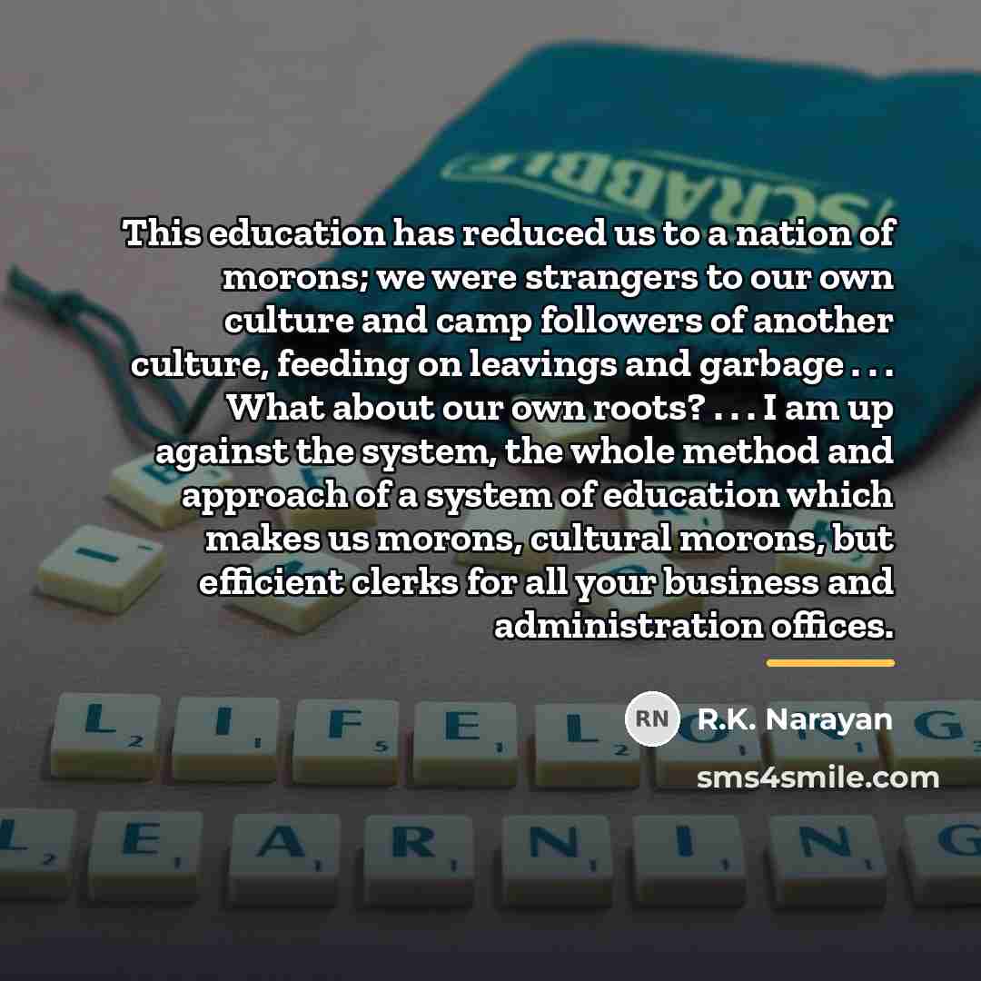 “This education has reduced us to a nation of morons;…” quote by R.K. Narayan