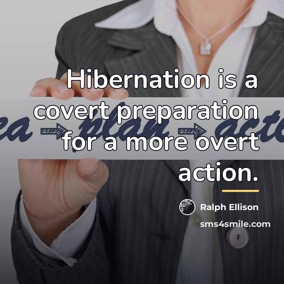 “Hibernation is a covert preparation for a more overt action.…” quote by Ralph Ellison