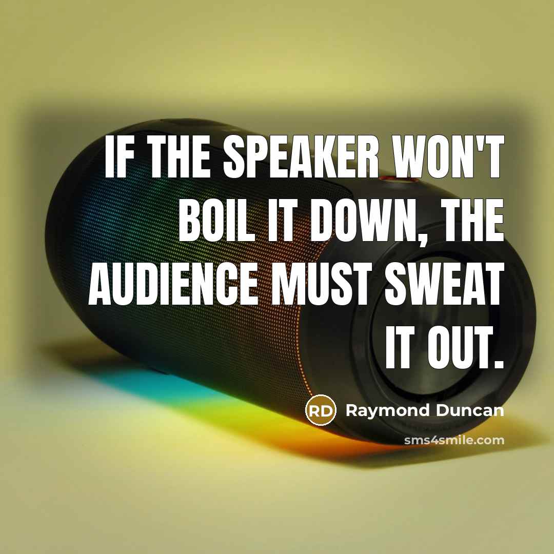“If the speaker won't boil it down, the audience must…” quote by Raymond Duncan