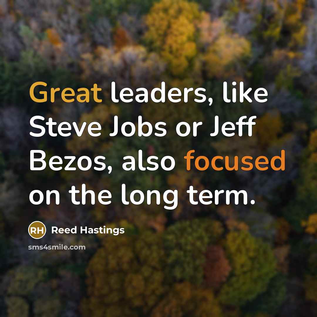 “Great leaders, like Steve Jobs or Jeff Bezos, also focused…” quote by Reed Hastings