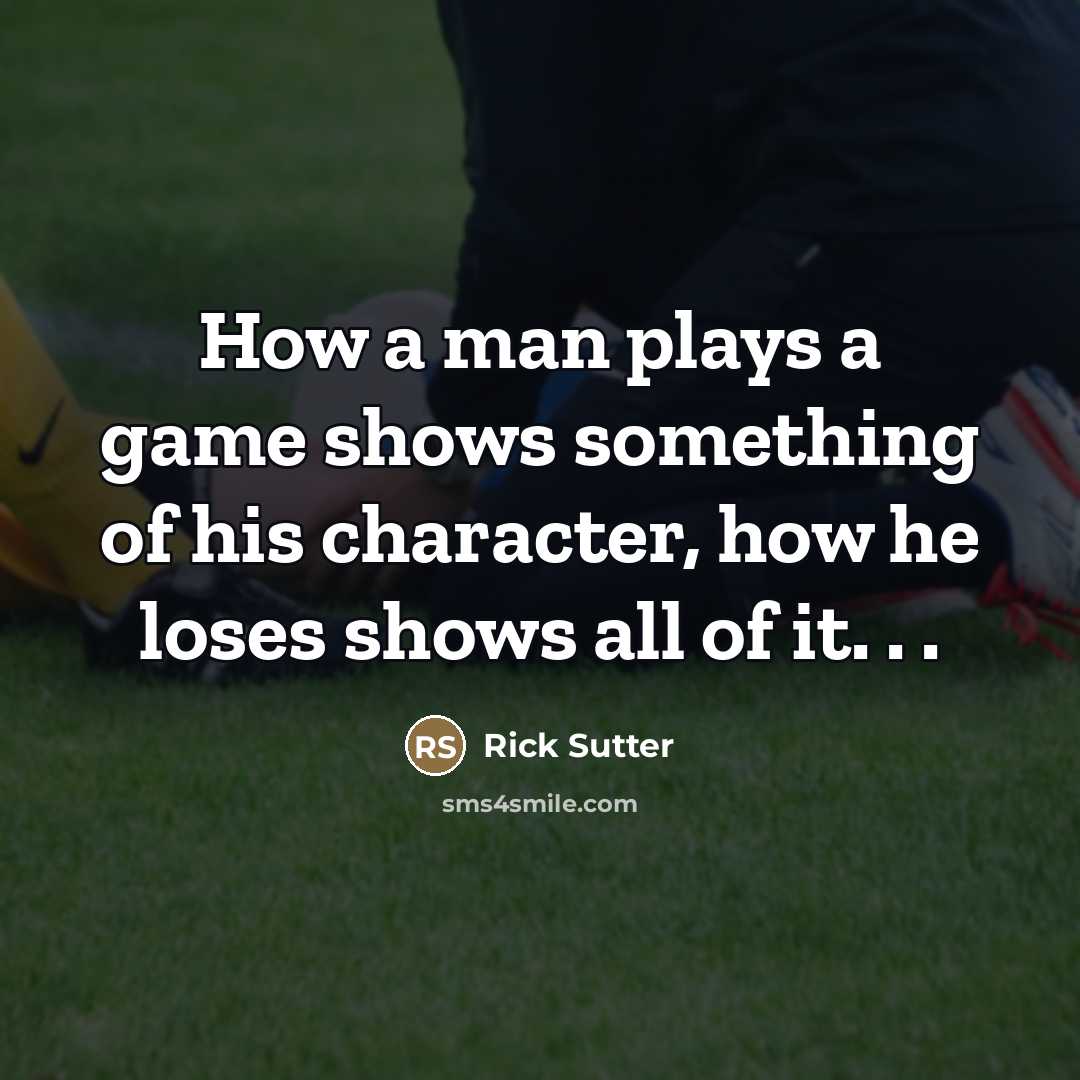 “How a man plays a game shows something of his…” quote by Rick Sutter