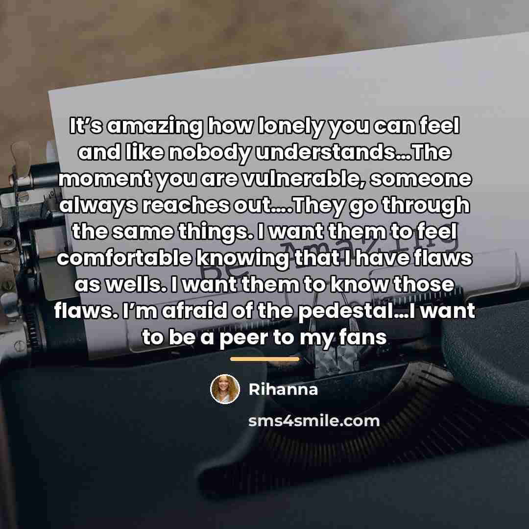 “It’s amazing how lonely you can feel and like nobody…” quote by Rihanna