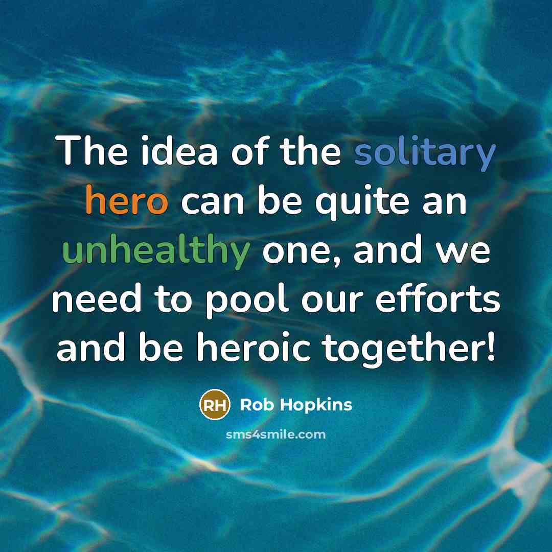 “The idea of the solitary hero can be quite an…” quote by Rob Hopkins