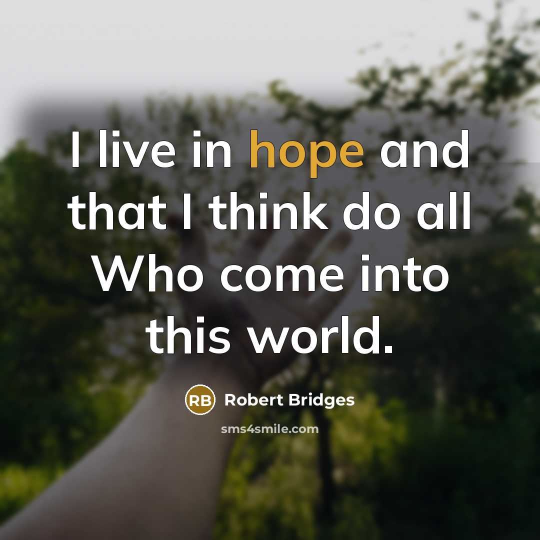 “I live in hope and that I think do all…” quote by Robert Bridges