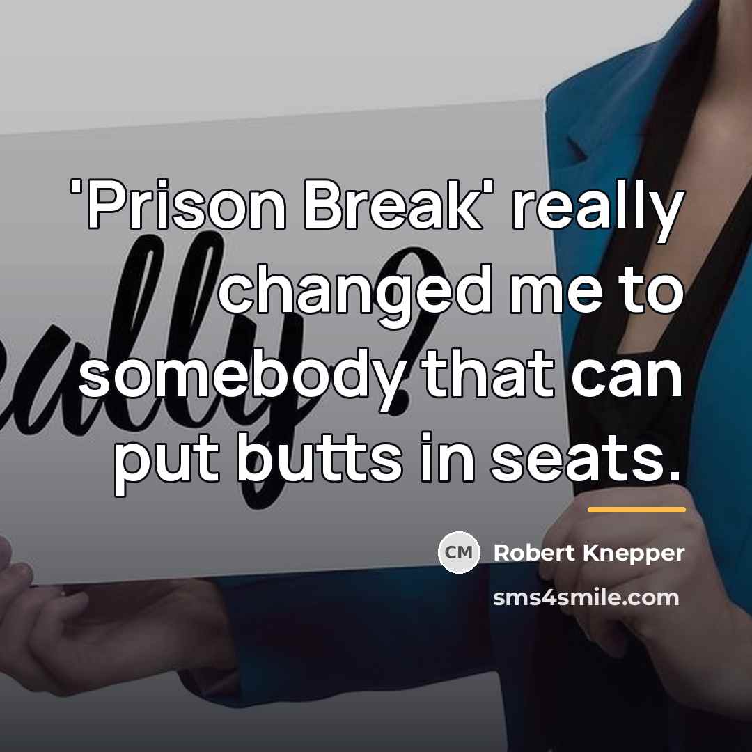 “'Prison Break' really changed me to somebody that can put…” quote by Robert Knepper