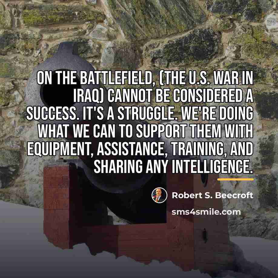 “On the battlefield, (the U.S. war in Iraq) cannot be…” quote by Robert S. Beecroft