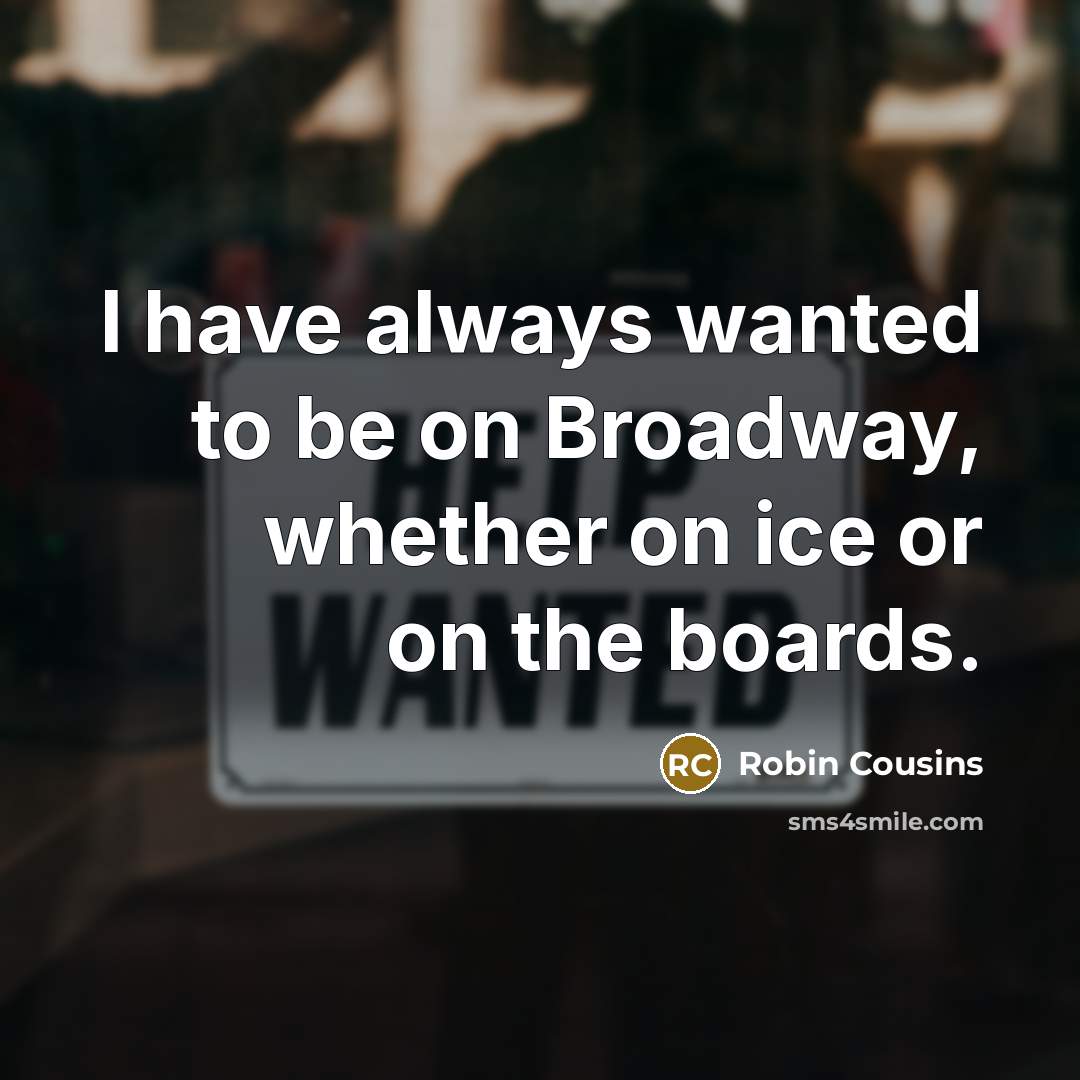 “I have always wanted to be on Broadway, whether on…” quote by Robin Cousins