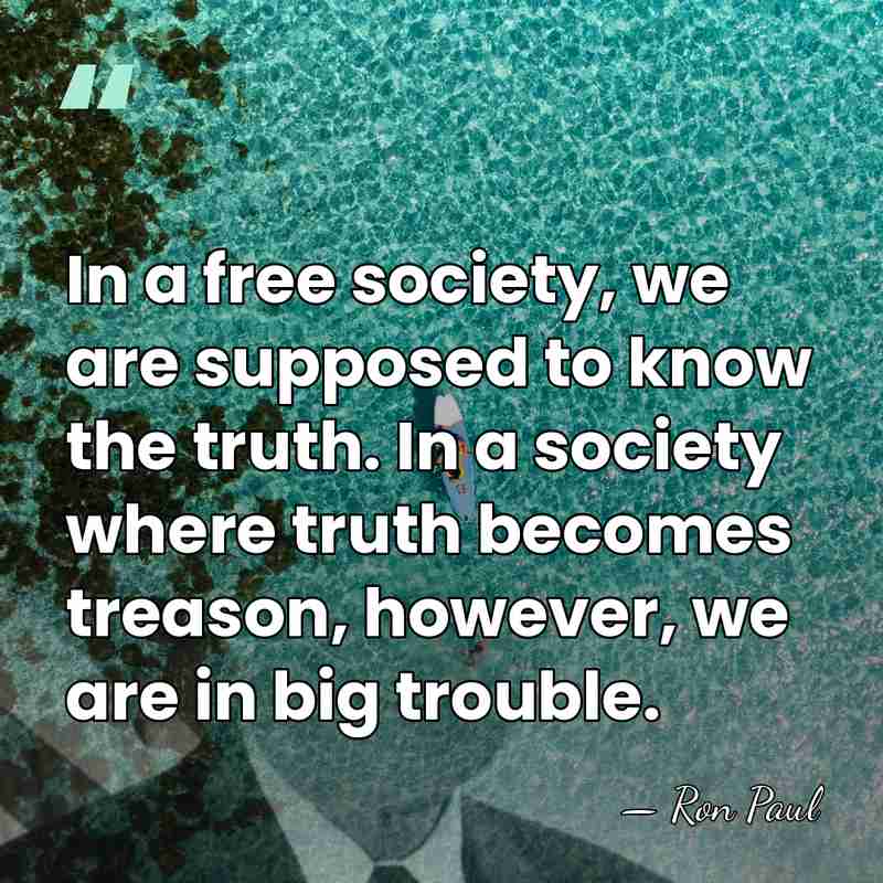 In a free society, we are supposed to know the truth. In&hellip; - Ron Paul