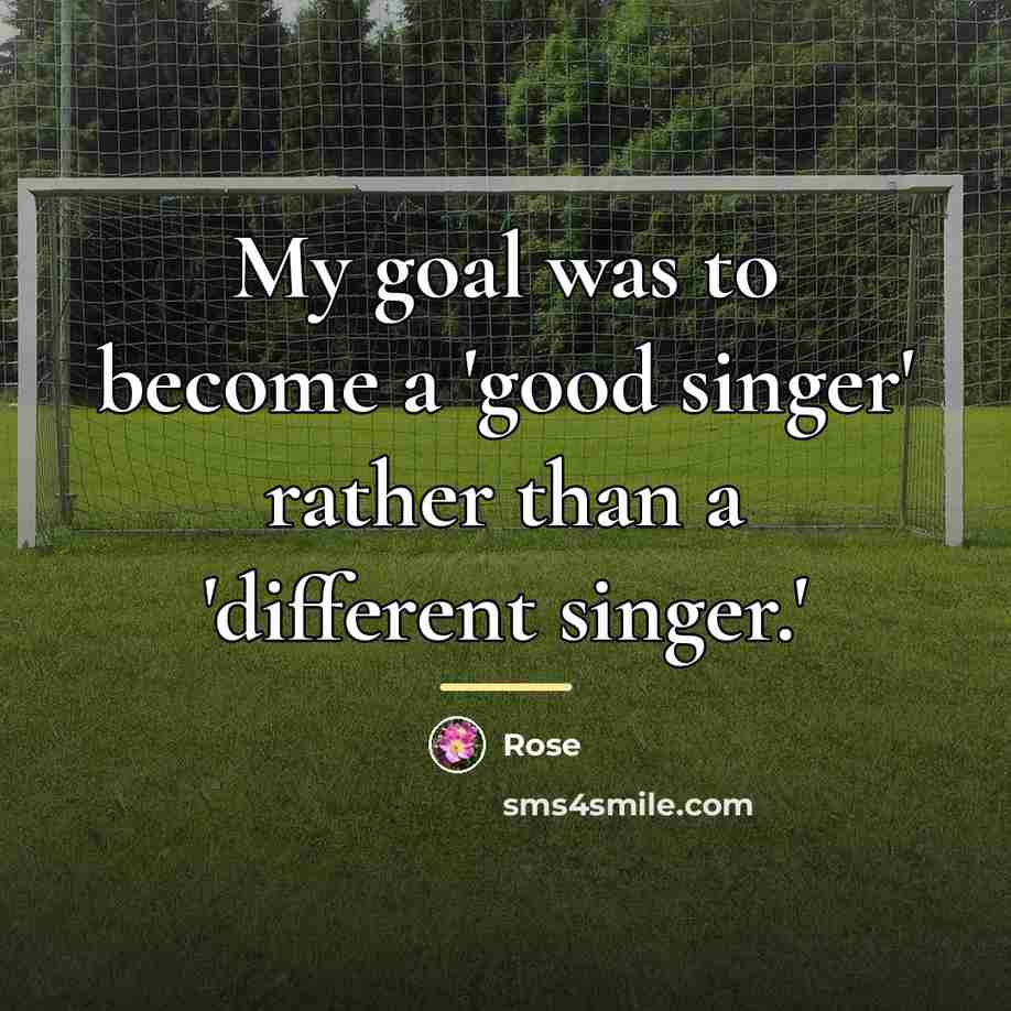 “My goal was to become a 'good singer' rather than…” quote by Rose