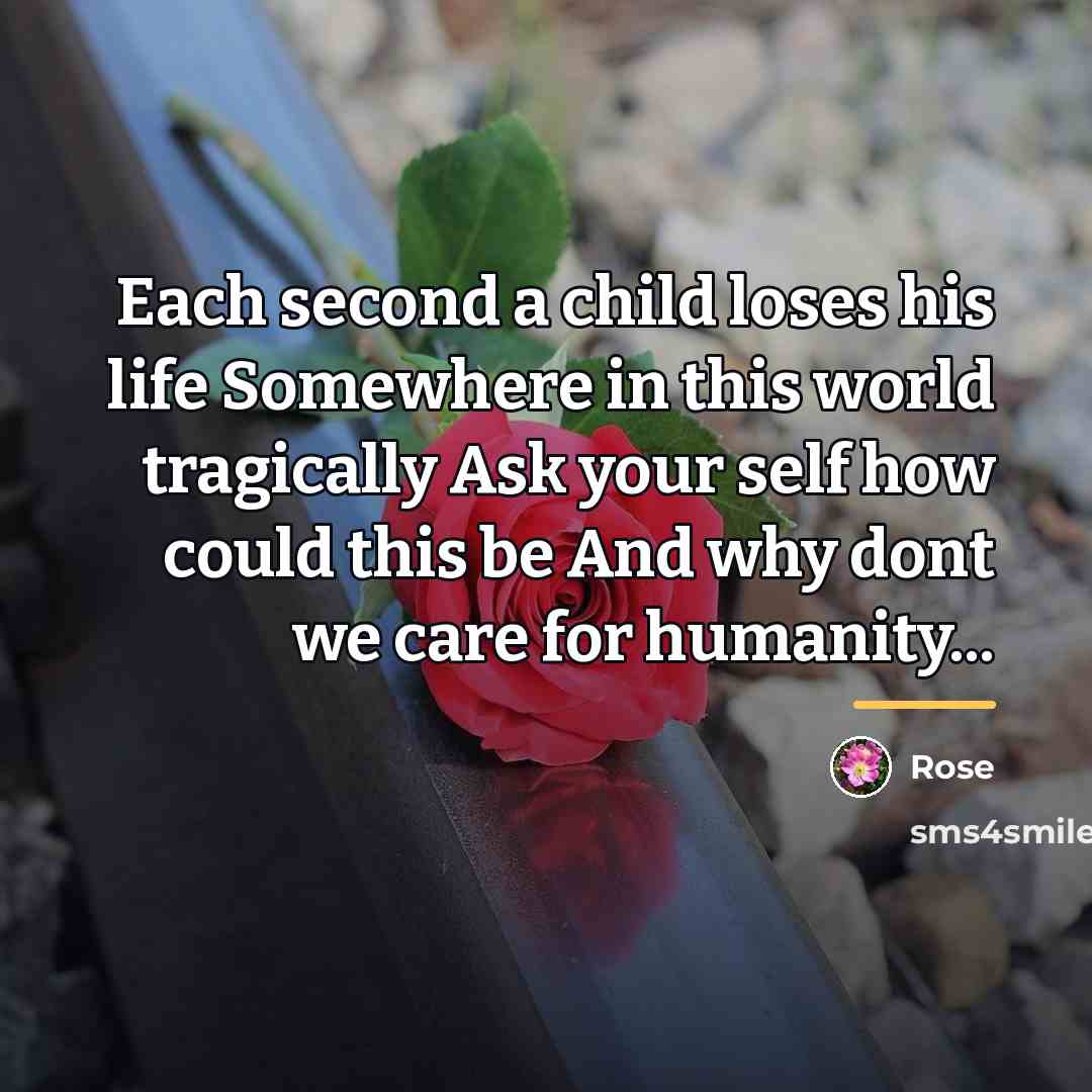 “Each second a child loses his life Somewhere in this…” quote by Rose