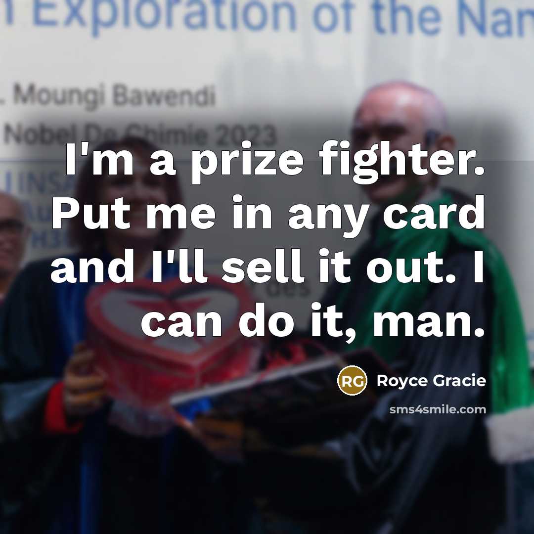 “I'm a prize fighter. Put me in any card and…” quote by Royce Gracie