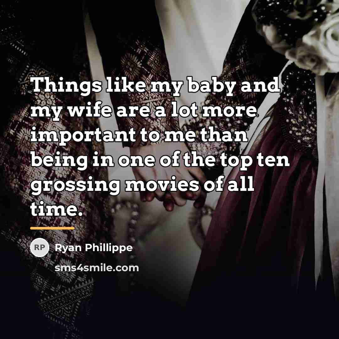 “Things like my baby and my wife are a lot…” quote by Ryan Phillippe