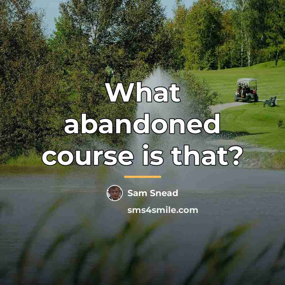 “What abandoned course is that?…” quote by Sam Snead