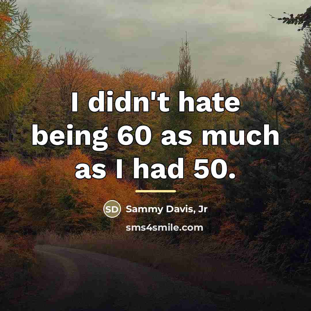 “I didn't hate being 60 as much as I had…” quote by Sammy Davis, Jr