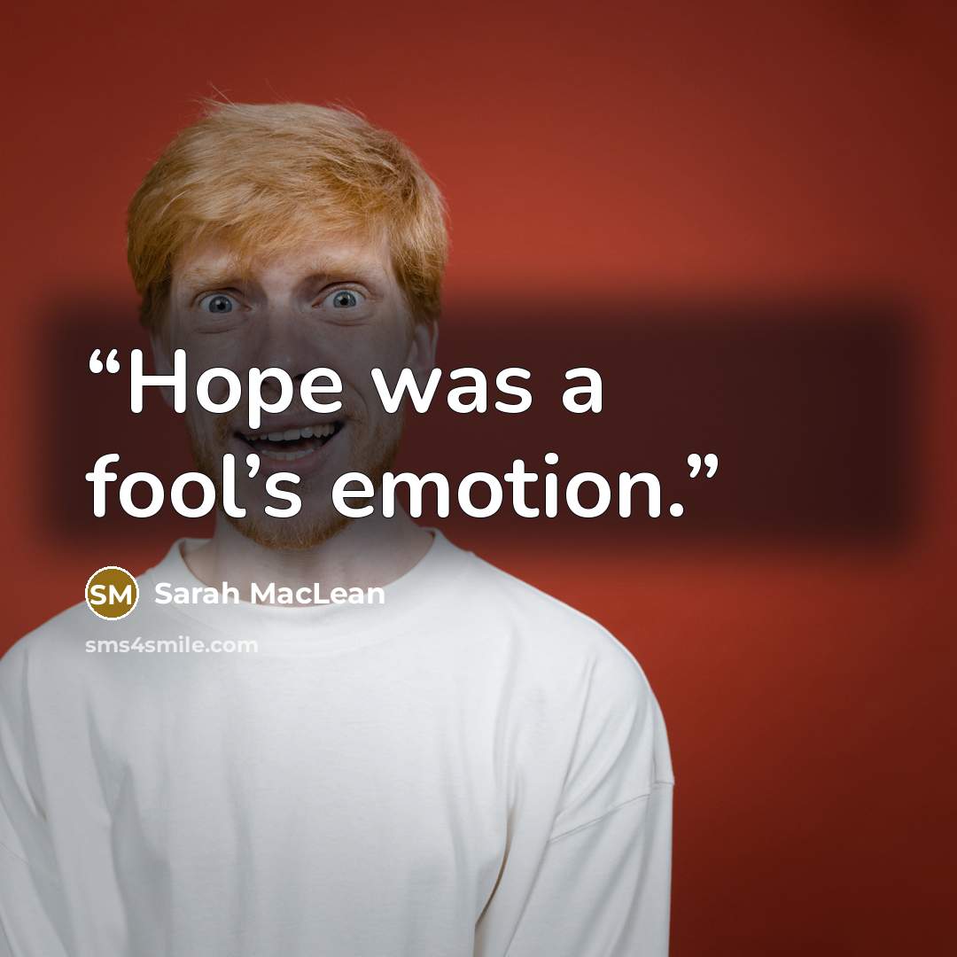 “Hope was a fool’s emotion.” quote by Sarah MacLean