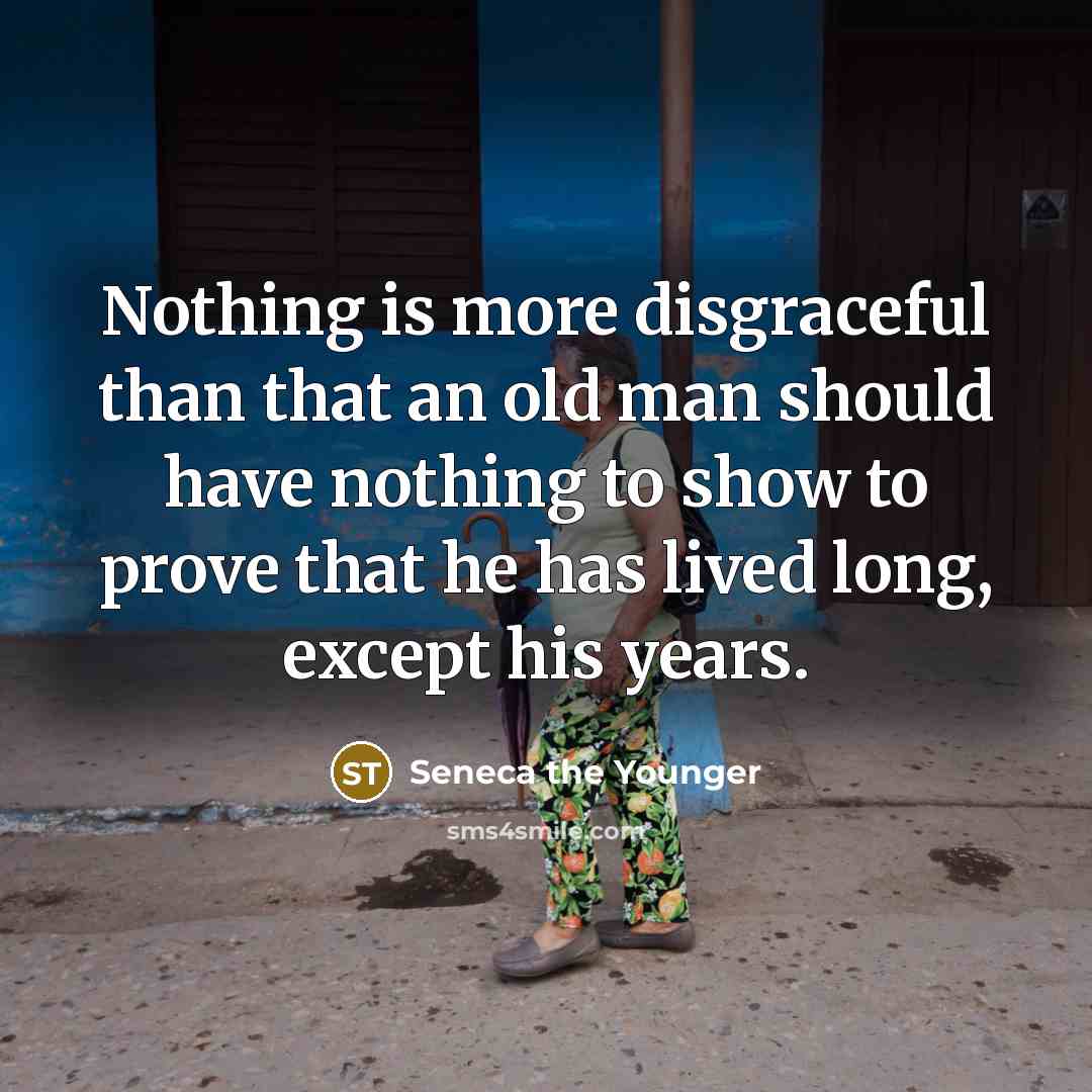 “Nothing is more disgraceful than that an old man should…” quote by Seneca the Younger