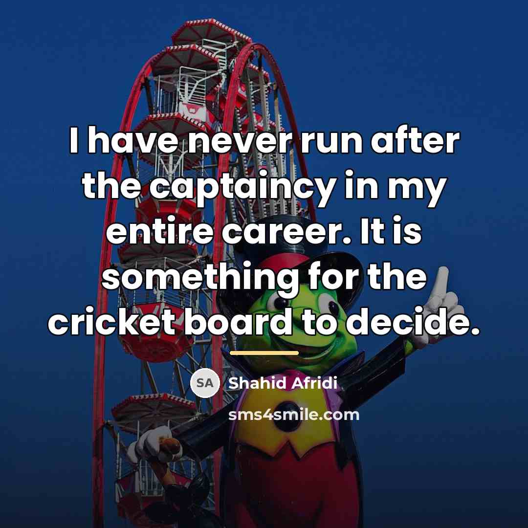 “I have never run after the captaincy in my entire…” quote by Shahid Afridi
