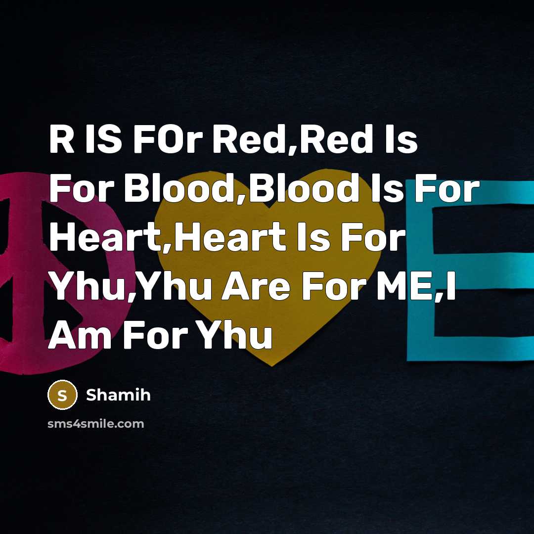 “R IS FOr Red,Red Is For Blood,Blood Is For Heart,Heart Is For Yhu,Yhu Are For ME,I Am For Yhu” quote by Shamih