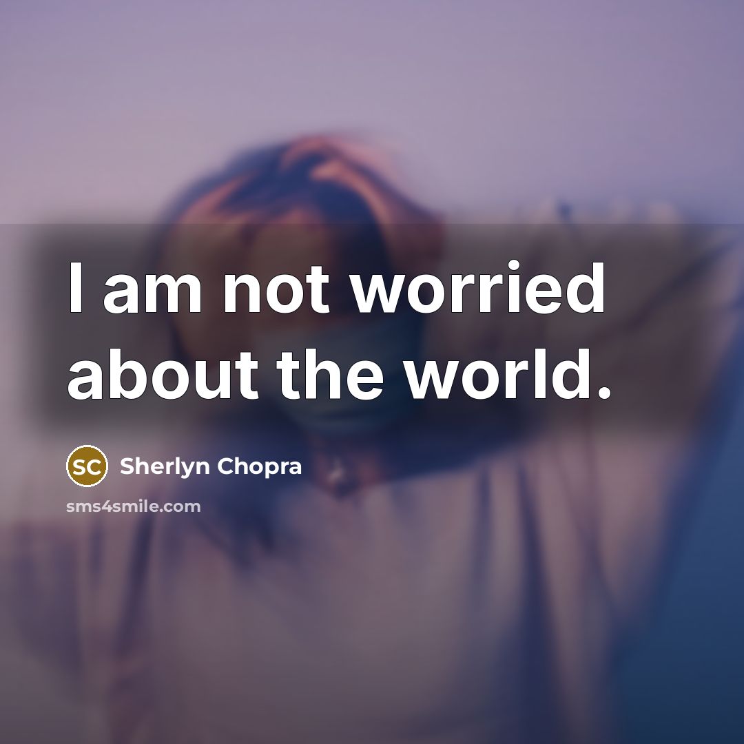 “I am not worried about the world.…” quote by Sherlyn Chopra