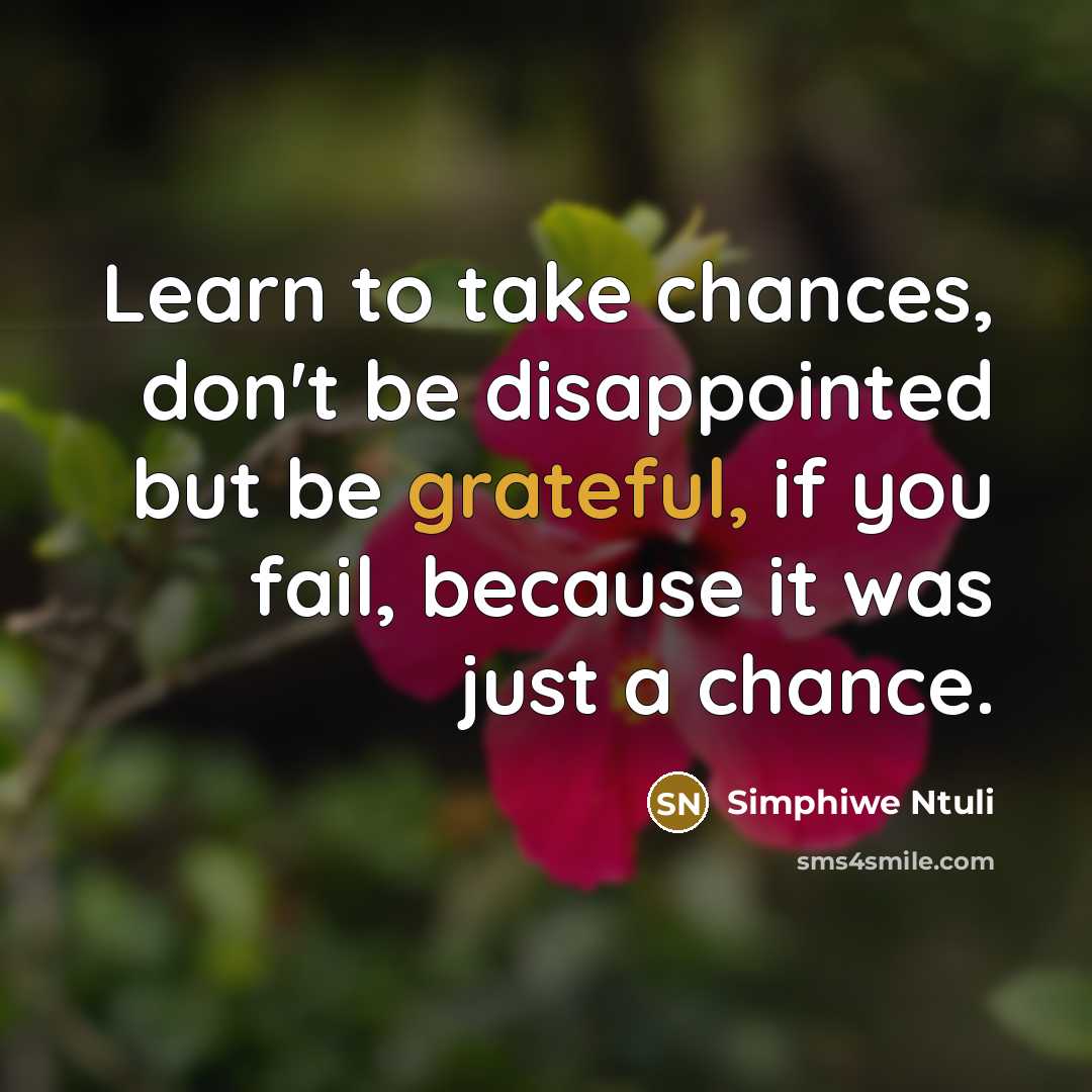 “Learn to take chances, don't be disappointed but be grateful,…” quote by Simphiwe Ntuli
